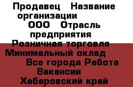 Продавец › Название организации ­ O’stin, ООО › Отрасль предприятия ­ Розничная торговля › Минимальный оклад ­ 16 000 - Все города Работа » Вакансии   . Хабаровский край,Амурск г.